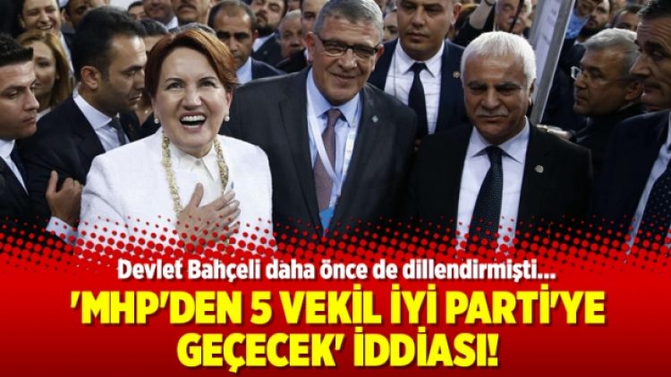 ’MHP’den 5 vekil İYİ Parti’ye geçecek’ iddiası!