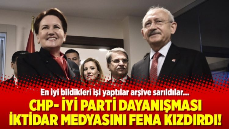 CHP- İYİ Parti dayanışması iktidar medyasını kızdırdı!