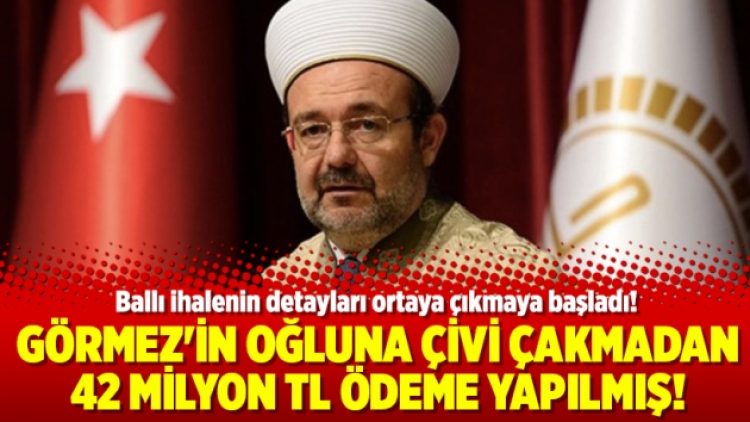 Görmez’in oğluna çivi çakmadan 42 milyon TL ödeme yapılmış!