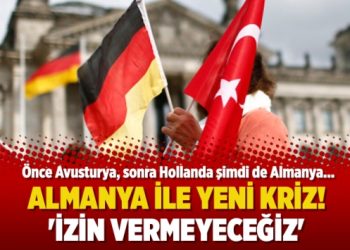 Almanya ile yeni kriz! ‘İzin vermeyeceğiz’