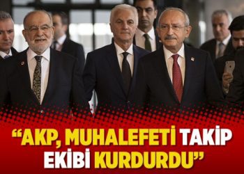 “AKP, muhalefeti takip ekibi kurdurdu”