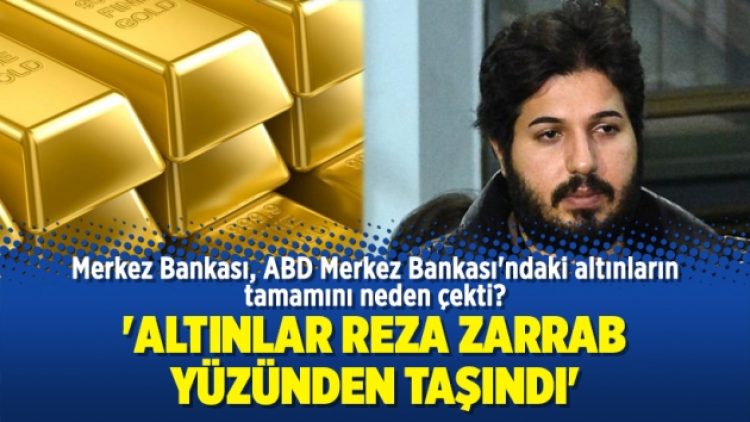 ‘Altınlar Reza Zarrab yüzünden taşındı’