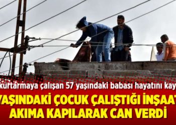15 yaşındaki çocuk çalıştığı inşaatta akıma kapılarak can verdi