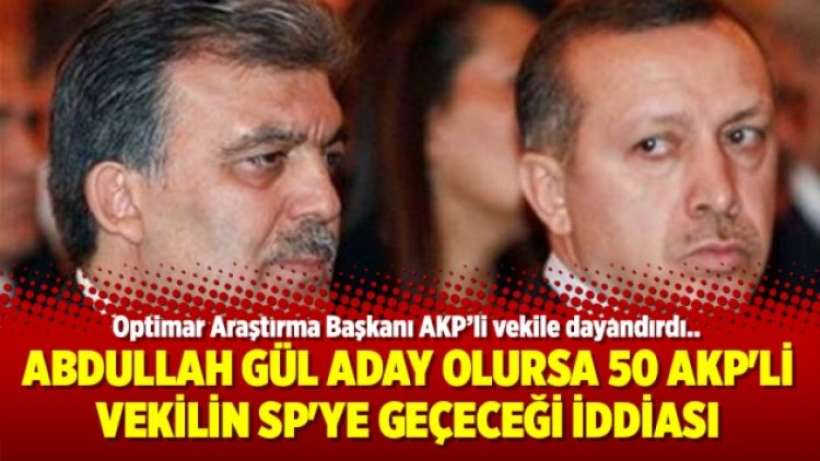 Abdullah Gül aday olursa 50 AKP’li vekilin SP’ye geçeceği iddiası