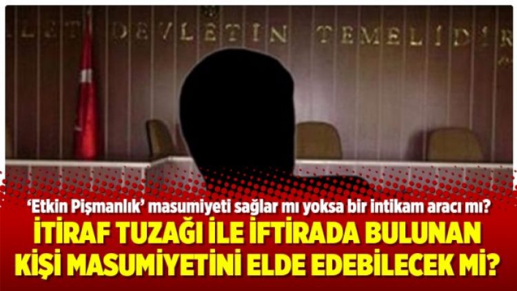 İtiraf tuzağı ile iftirada bulunan kişi masumiyetini elde edebilecek mi?