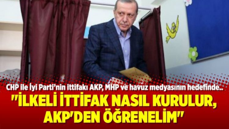 “İlkeli ittifak nasıl kurulur, AKP’den öğrenelim”