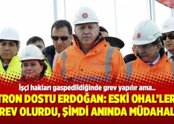 Patron dostu Erdoğan: Eski OHAL’lerde grev olurdu, şimdi anında müdahale