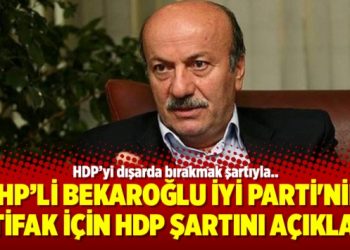 CHP’li Bekaroğlu İyi Parti’nin ittifak için HDP şartını açıkladı