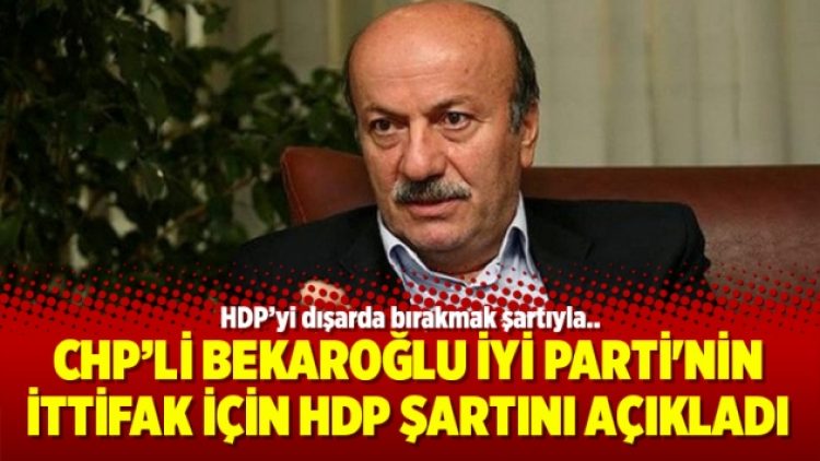 CHP’li Bekaroğlu İyi Parti’nin ittifak için HDP şartını açıkladı