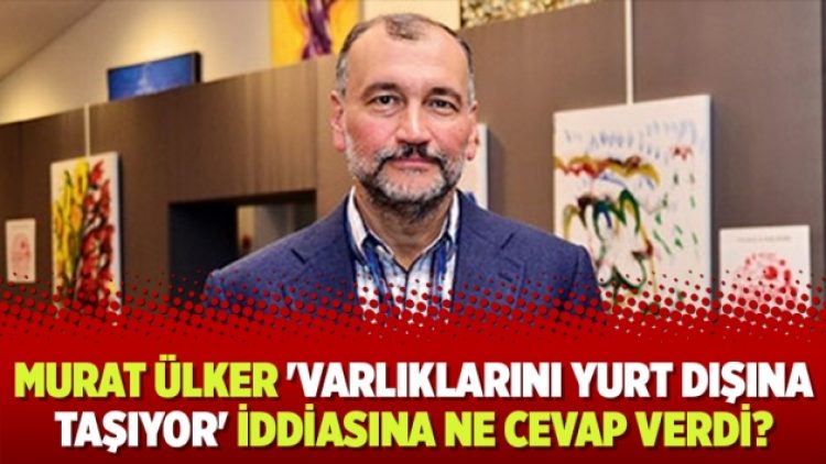 Murat Ülker ‘Varlıklarını yurt dışına taşıyor’ iddiasına ne cevap verdi?