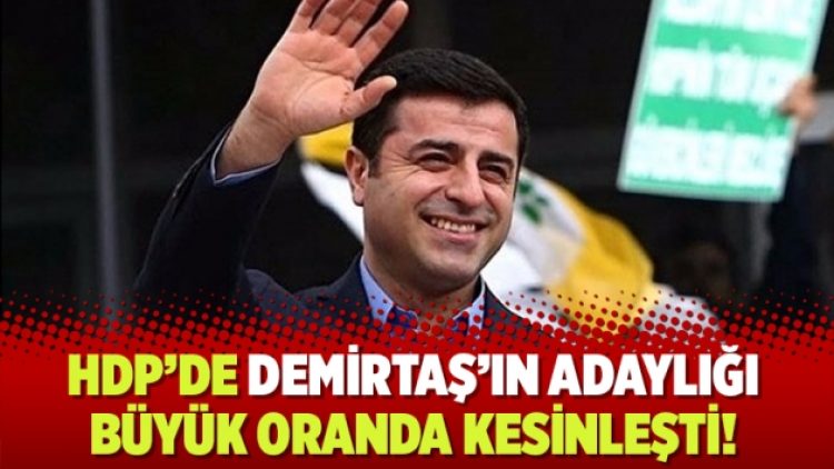 HDP’de Demirtaş’ın adaylığı büyük oranda kesinleşti!