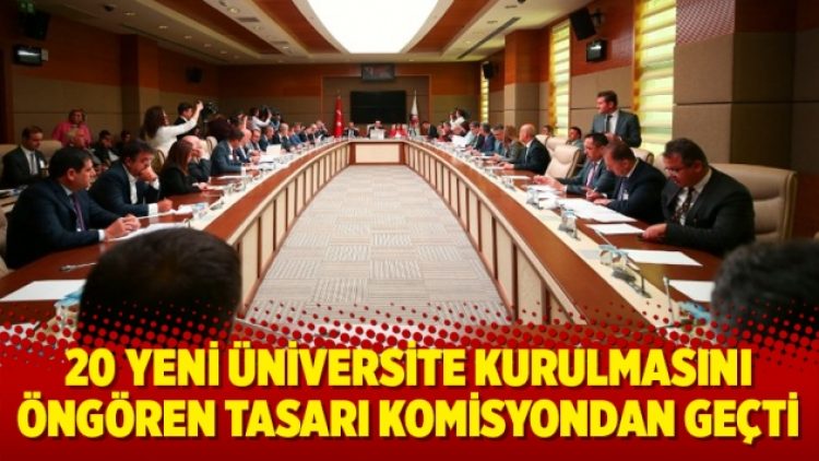 20 yeni üniversite kurulmasını öngören tasarı komisyondan geçti