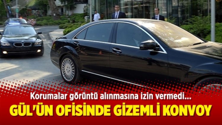 Gül’ün ofisinde gizemli konvoy