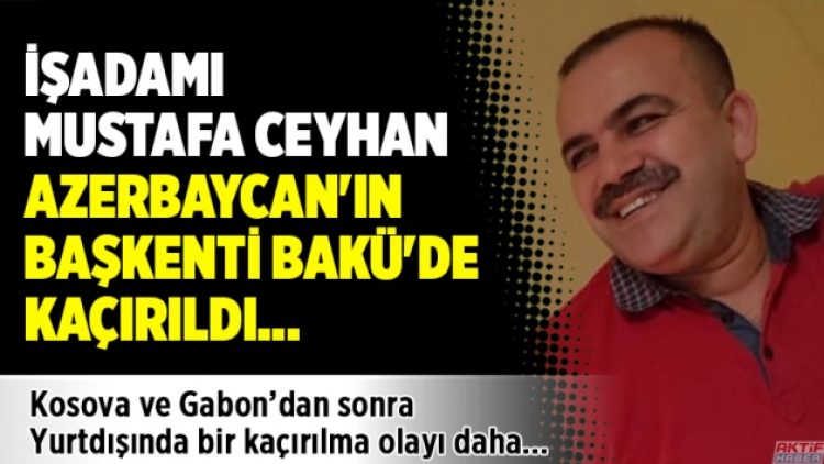 İşadamı Mustafa Ceyhan Azerbaycan’da kaçırıldı
