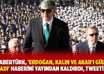Habertürk, ‘Erdoğan, Kalın ve Akar’ı Gül’e yolladı’ haberini yayından kaldırdı, tweeti sildi