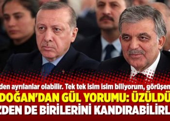 Erdoğan’dan Gül yorumu: Üzüldüm, bizden de birilerini kandırabilirler