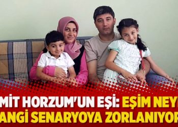 Ümit Horzum’un eşi: Eşim neye, hangi senaryoya zorlanıyor?