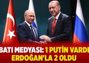 Batı medyası: 1 Putin vardı Erdoğan’la 2 oldu