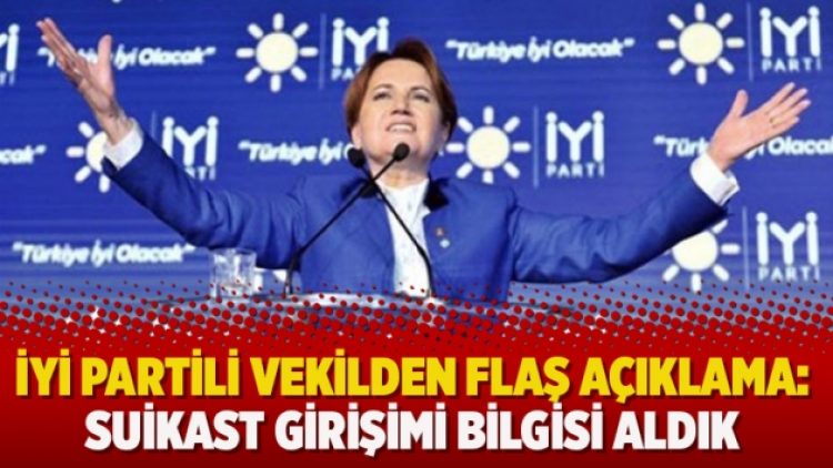 İYİ Partili vekilden flaş açıklama: Suikast girişimi bilgisi aldık
