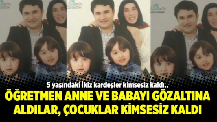 Öğretmen anne ve babayı gözaltına aldılar, çocuklar kimsesiz kaldı