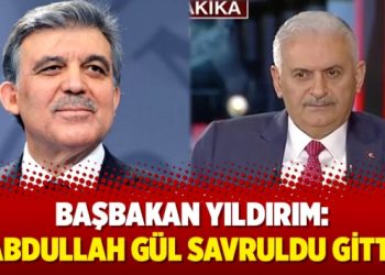 Başbakan Yıldırım: Abdullah Gül savruldu gitti