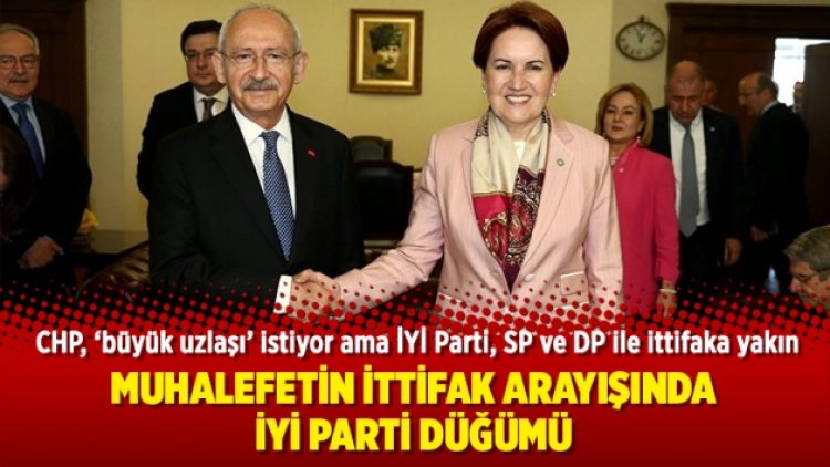Muhalefetin ittifak arayışında İYİ Parti düğümü