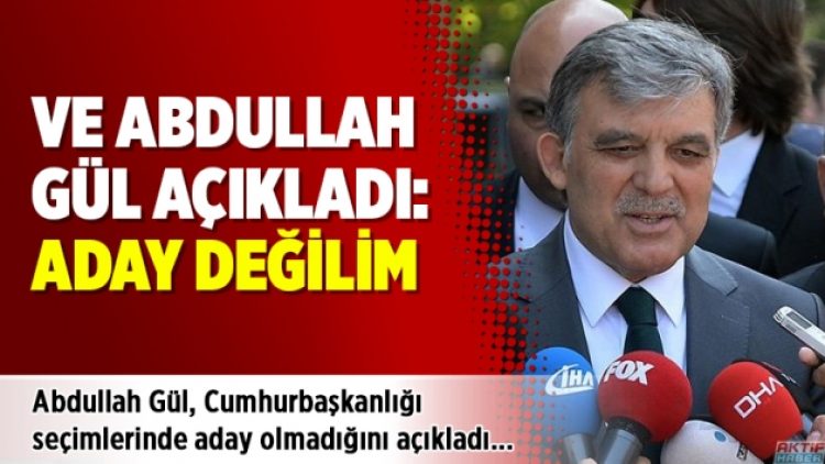 Ve Abdullah Gül açıkladı: Aday değilim