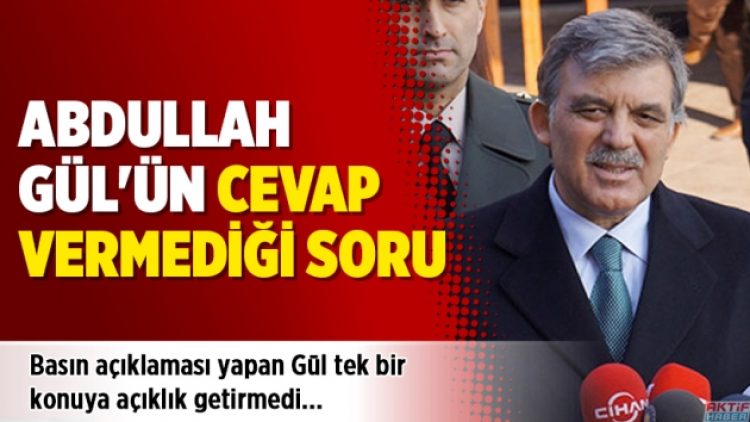 Gül’ün cevap vermediği soru