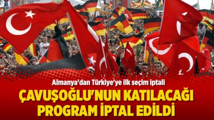 Almanya’dan Türkiye’ye ilk seçim iptali: Çavuşoğlu’nun katılacağı program iptal edildi