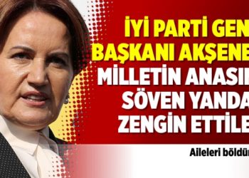 İyi Parti Genel Başkanı Akşener: Milletin anasına söven yandaşı zengin ettiler!