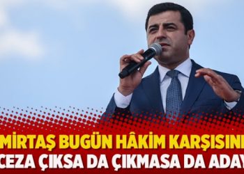 Demirtaş bugün hâkim karşısında: Ceza çıksa da çıkmasa da aday