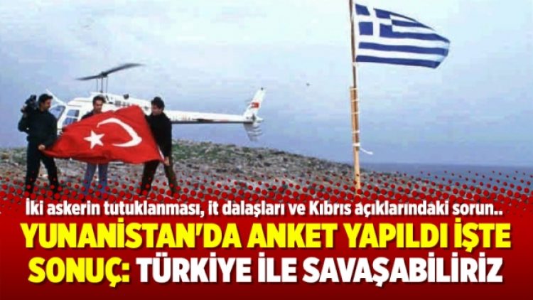Yunanistan’da anket yapıldı işte sonuç: Türkiye ile savaşabiliriz