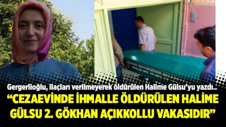 “Cezaevinde ihmalle öldürülen Halime Gülsu 2. Gökhan Açıkkollu vakasıdır”