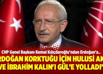 Kılıçdaroğlu: Erdoğan Korktuğu için Hulusi Akar ve İbrahim Kalın’ı Gül’e yolladı