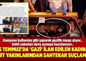 15 Temmuz’da ‘Gazi’ ilan edilen kadına şehit yakınlarından sahtekar suçlaması