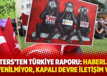 Reuters’ten Türkiye raporu: Haberlere güvenilmiyor, kapalı devre iletişim var