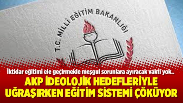AKP ideolojik hedefleriyle uğraşırken eğitim sistemi çöküyor