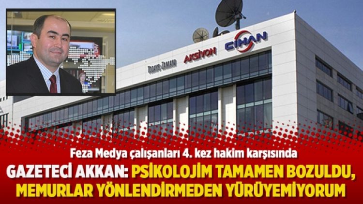 Gazeteci Akkan: Psikolojim tamamen bozuldu, memurlar yönlendirmeden yürüyemiyorum