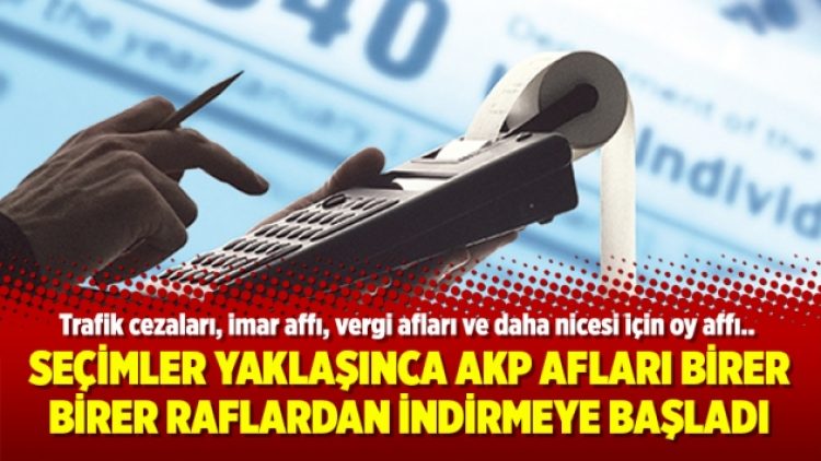Seçimler yaklaşınca AKP afları birer birer raflardan indirmeye başladı