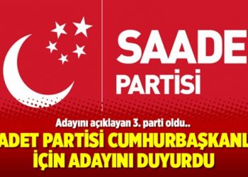 Saadet Partisi Cumhurbaşkanlığı için adayını duyurdu