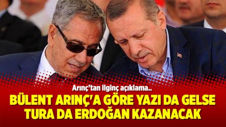 Bülent Arınç’a göre yazı da gelse tura da Erdoğan kazanacak