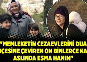 “Memleketin cezaevlerini dua bahçesine çeviren on binlerce kadın aslında Esma Hanım”