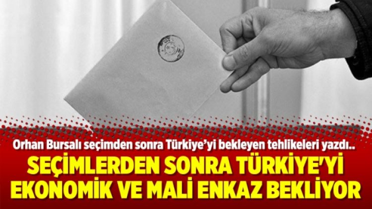 Seçimlerden sonra Türkiye’yi ekonomik ve mali enkaz bekliyor