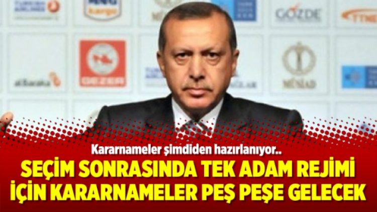 Seçim sonrasında tek adam rejimi için kararnameler peş peşe gelecek