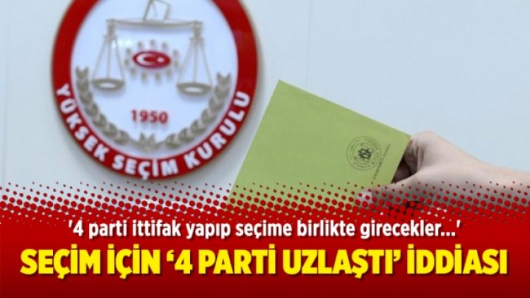 Seçim için ‘4 parti uzlaştı’ iddiası