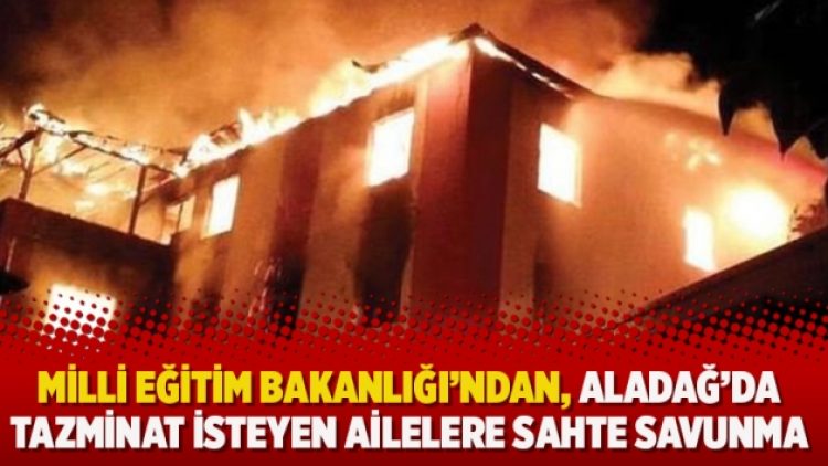 Milli Eğitim Bakanlığı’ndan, Aladağ’da tazminat isteyen ailelere sahte savunma
