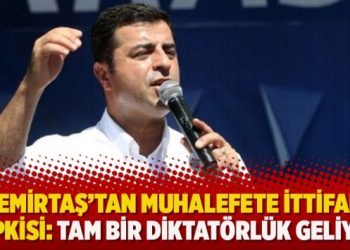 Demirtaş’tan muhalefete ittifak tepkisi: Tam bir diktatörlük geliyor