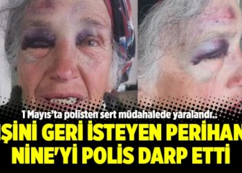 İşini geri isteyen Perihan Nine’yi polis darp etti