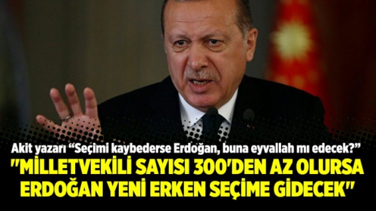 “Milletvekili sayısı 300’den az olursa Erdoğan yeni erken seçime gidecek”