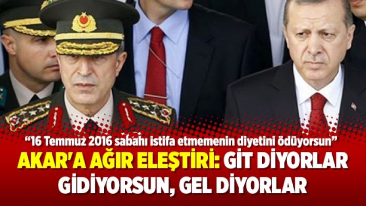 Akar’a ağır eleştiri: Git diyorlar gidiyorsun, gel diyorlar geliyorsun